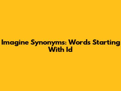 Imagine Synonyms: Words Starting With 'Id'