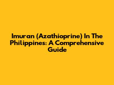 Imuran (Azathioprine) In The Philippines: A Comprehensive Guide
