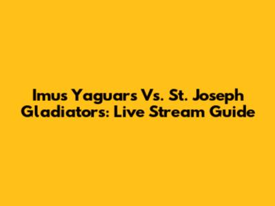 Imus Yaguars Vs. St. Joseph Gladiators: Live Stream Guide