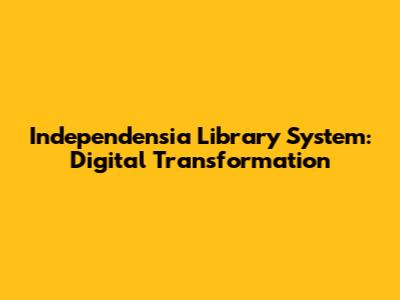 Independensia Library System: Digital Transformation