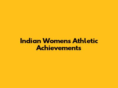 Indian Women's Athletic Achievements