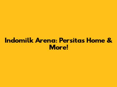 Indomilk Arena: Persita's Home & More!