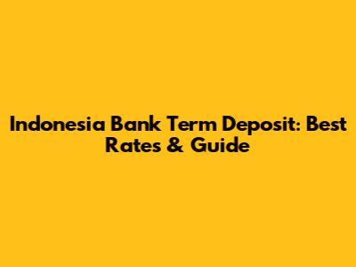Indonesia Bank Term Deposit: Best Rates & Guide