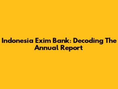 Indonesia Exim Bank: Decoding The Annual Report