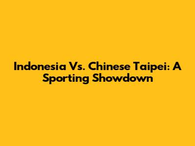 Indonesia Vs. Chinese Taipei: A Sporting Showdown