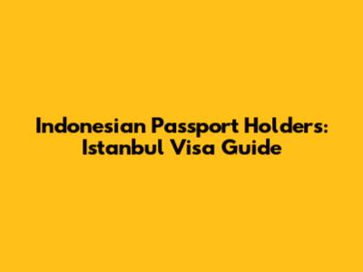 Indonesian Passport Holders: Istanbul Visa Guide