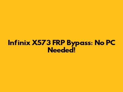 Infinix X573 FRP Bypass: No PC Needed!