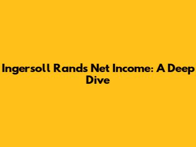 Ingersoll Rand's Net Income: A Deep Dive
