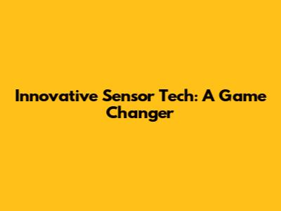 Innovative Sensor Tech: A Game Changer