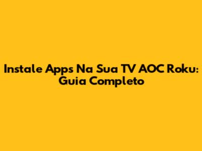 Instale Apps Na Sua TV AOC Roku: Guia Completo