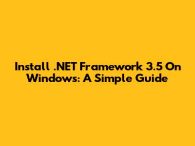 Install .NET Framework 3.5 On Windows: A Simple Guide