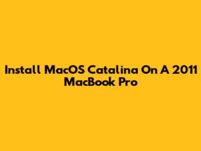 Install MacOS Catalina On A 2011 MacBook Pro