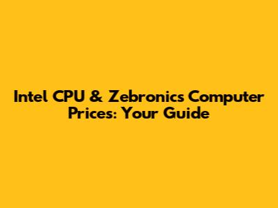 Intel CPU & Zebronics Computer Prices: Your Guide
