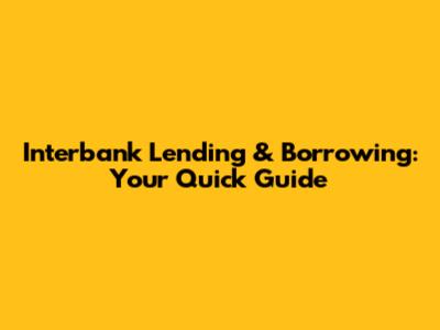 Interbank Lending & Borrowing: Your Quick Guide