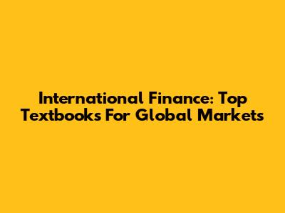 International Finance: Top Textbooks For Global Markets
