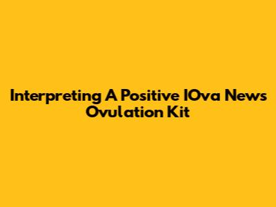 Interpreting A Positive IOva News Ovulation Kit