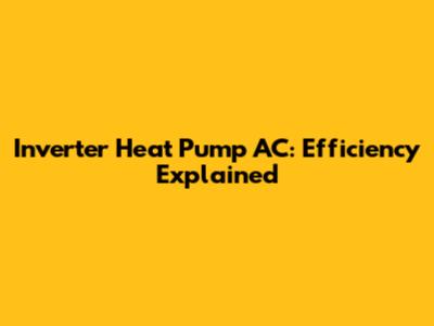 Inverter Heat Pump AC: Efficiency Explained