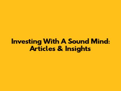 Investing With A Sound Mind: Articles & Insights