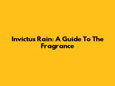 Invictus Rain: A Guide To The Fragrance