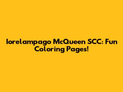 Iorelampago McQueen SCC: Fun Coloring Pages!