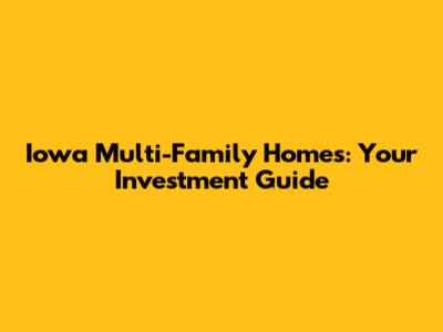 Iowa Multi-Family Homes: Your Investment Guide