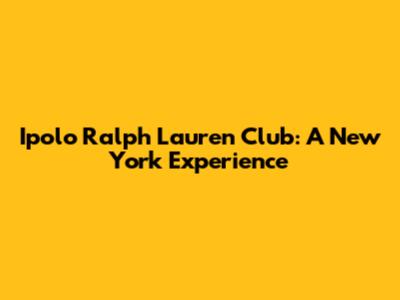 Ipolo Ralph Lauren Club: A New York Experience