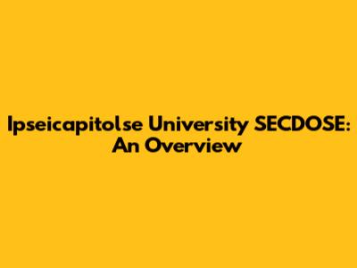 Ipseicapitolse University SECDOSE: An Overview