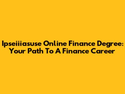 Ipseiiiasuse Online Finance Degree: Your Path To A Finance Career