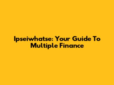 Ipseiwhatse: Your Guide To Multiple Finance