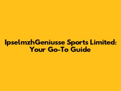 IpselmzhGeniusse Sports Limited: Your Go-To Guide