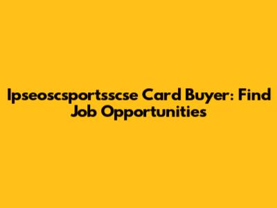 Ipseoscsportsscse Card Buyer: Find Job Opportunities