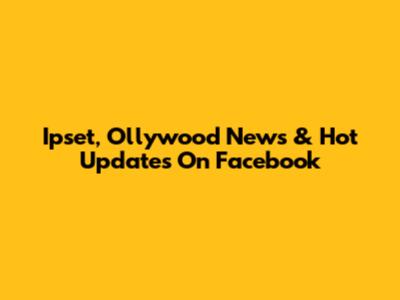 Ipset, Ollywood News & Hot Updates On Facebook