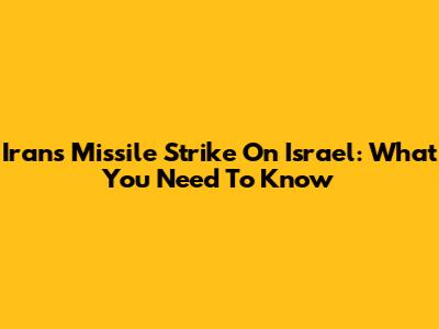 Iran's Missile Strike On Israel: What You Need To Know