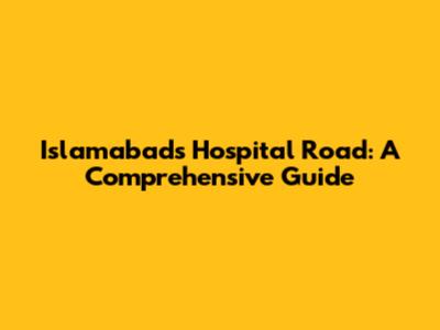Islamabad's Hospital Road: A Comprehensive Guide