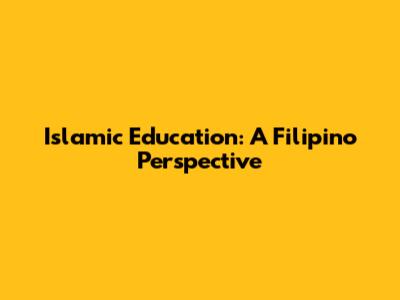 Islamic Education: A Filipino Perspective