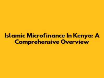 Islamic Microfinance In Kenya: A Comprehensive Overview