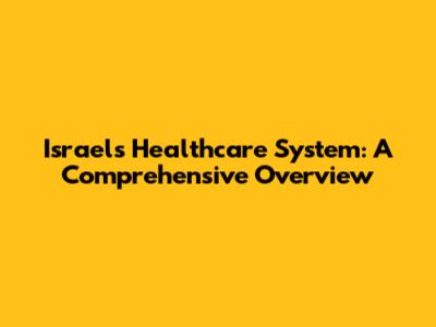 Israel's Healthcare System: A Comprehensive Overview