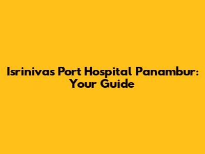 Isrinivas Port Hospital Panambur: Your Guide