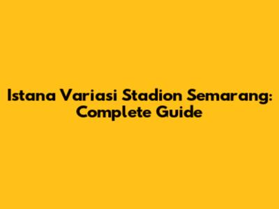 Istana Variasi Stadion Semarang: Complete Guide
