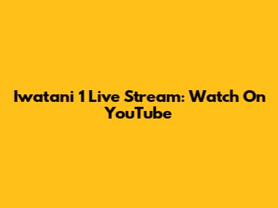 Iwatani 1 Live Stream: Watch On YouTube