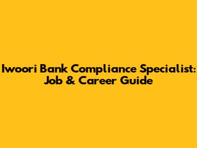 Iwoori Bank Compliance Specialist: Job & Career Guide