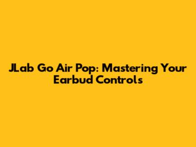 JLab Go Air Pop: Mastering Your Earbud Controls