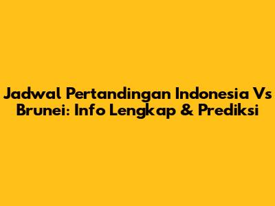 Jadwal Pertandingan Indonesia Vs Brunei: Info Lengkap & Prediksi
