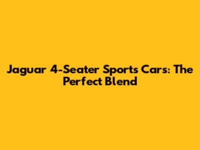 Jaguar 4-Seater Sports Cars: The Perfect Blend