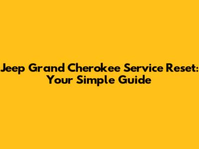 Jeep Grand Cherokee Service Reset: Your Simple Guide