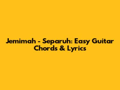 Jemimah - Separuh: Easy Guitar Chords & Lyrics