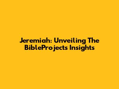 Jeremiah: Unveiling The BibleProject's Insights
