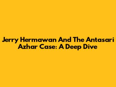 Jerry Hermawan And The Antasari Azhar Case: A Deep Dive