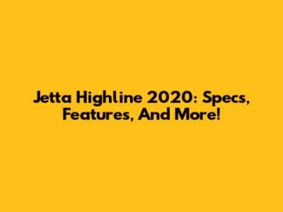 Jetta Highline 2020: Specs, Features, And More!