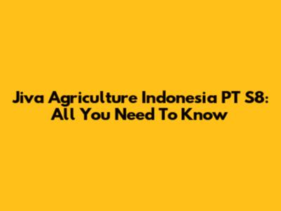 Jiva Agriculture Indonesia PT S8: All You Need To Know